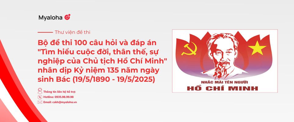 Bộ đề thi 100 câu hỏi và đáp án “Tìm hiểu cuộc đời, thân thế, sự nghiệp của Chủ tịch Hồ Chí Minh” nhân dịp Kỷ niệm 135 năm ngày sinh Bác (19/5/1890 – 19/5/2025) 